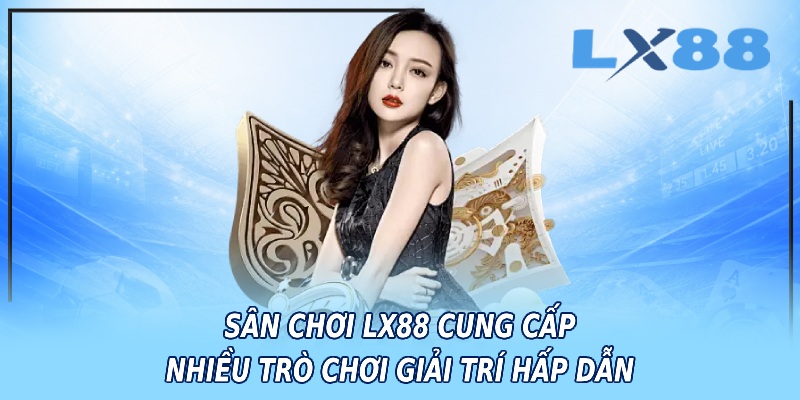 Sân chơi LX88 cung cấp nhiều trò chơi giải trí hấp dẫn